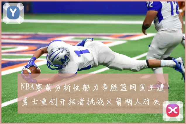 NBA赛前分析快船力争胜篮网国王遭勇士重创开拓者挑战火箭湖人对决雄鹿艰难