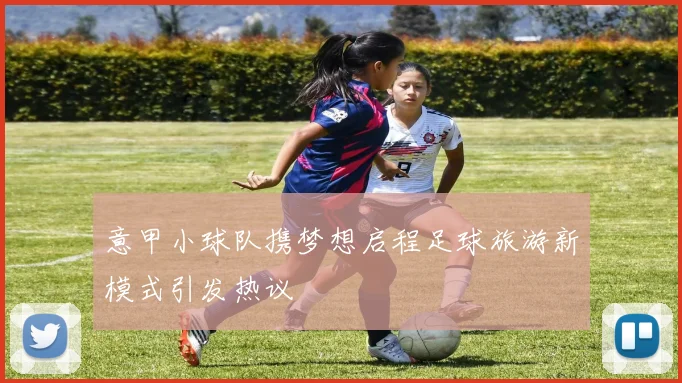 意甲小球队携梦想启程足球旅游新模式引发热议
