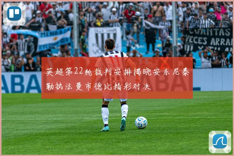 英超第22轮裁判安排揭晓安东尼泰勒执法曼市德比精彩对决