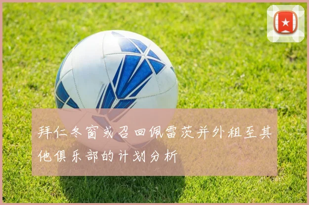拜仁冬窗或召回佩雷茨并外租至其他俱乐部的计划分析